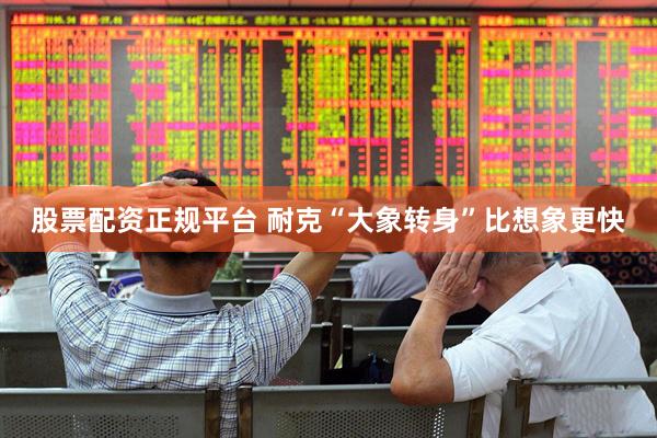 股票配资正规平台 耐克“大象转身”比想象更快